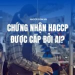 Tìm hiểu về chứng nhận HACCP và quy trình cấp bởi tổ chức uy tín